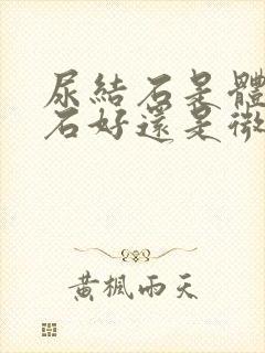 尿结石是体外碎石好还是微创好