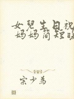 女儿生日祝福语 妈妈简短暖心句子