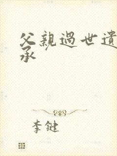 父亲过世遗产继承