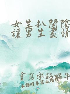 女生扒开阴道口让男生尽情爽捅