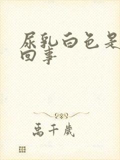 尿乳白色是怎么回事