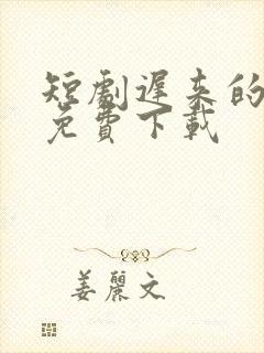 短剧迟来的心动免费下载