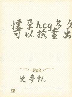 怀孕hcg多久可以检查出来