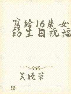 写给16岁女儿的生日祝福语 简短独特