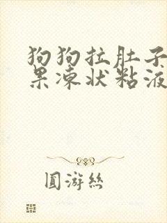 狗狗拉肚子拉出果冻状粘液还带血怎么回事