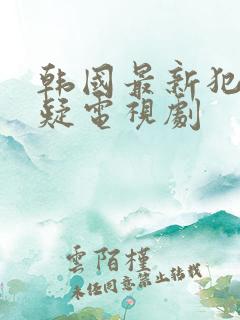 韩国最新犯罪悬疑电视剧