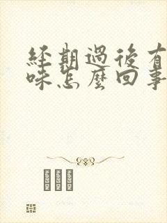 经期过后有腥臭味怎么回事