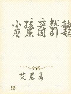 小孩突然抽搐什么原因引起的