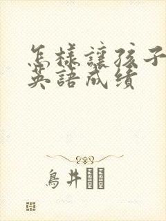 怎样让孩子提升英语成绩