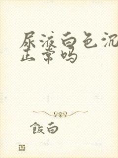 尿液白色沉淀物正常吗