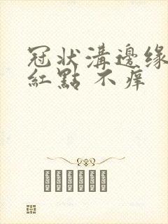 冠状沟边缘起小红点 不痒