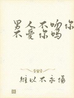 男人不吻你就是不爱你吗