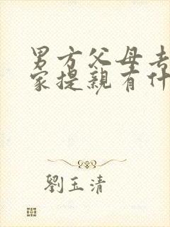 男方父母去女方家提亲有什么讲究