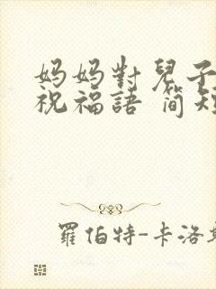 妈妈对儿子生日祝福语 简短独特