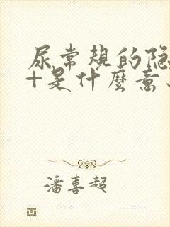 尿常规的隐血1+是什么意思