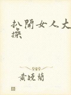 扒开女人大腿猛操