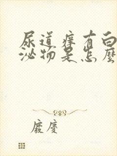 尿道痒有白色分泌物是怎么回事