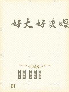 好大好爽嗯嗯嗯