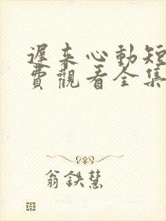 迟来心动短剧免费观看全集