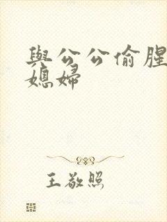 与公公偷腥的儿媳妇