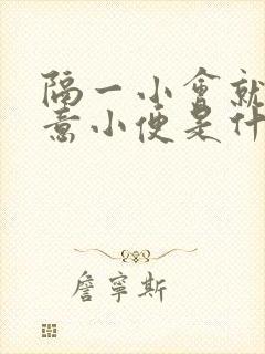 隔一小会就有尿意小便是什么原因