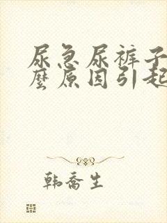 尿急尿裤子是什么原因引起的