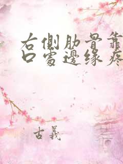 右侧肋骨靠近胸口处边缘疼