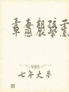 青春期孩子叛逆早恋厌学怎么办怎么开导