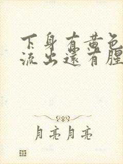 下身有黄色液体流出还有腥臭味是怎么回事