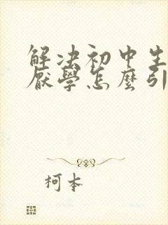 解决初中生叛逆厌学怎么引导