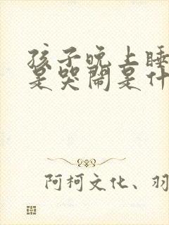 孩子晚上睡觉老是哭闹是什么原因