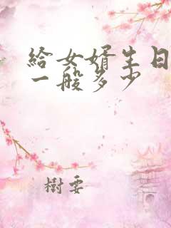 给女婿生日红包一般多少