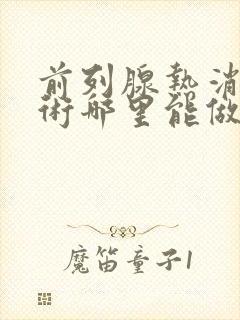 前列腺热消融手术哪里能做