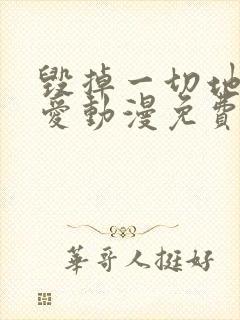 毁掉一切地狱再爱动漫免费观看全集