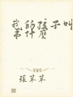 我的孩子叫我弟弟什么