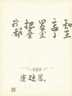 我把男主和反派都养歪了主角