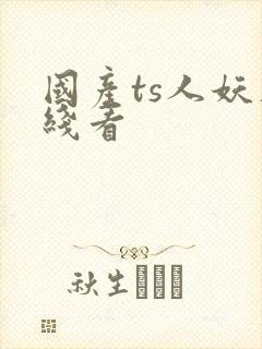 国产ts人妖在线看