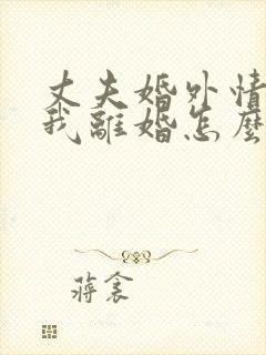 丈夫婚外情要和我离婚怎么挽回