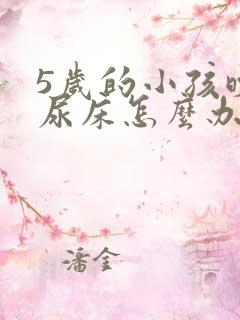 5岁的小孩晚上尿床怎么办