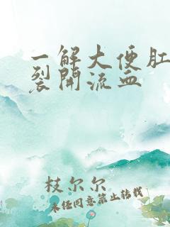 一解大便肛门就裂开流血