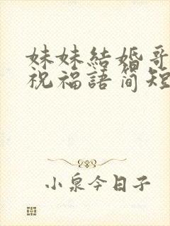 妹妹结婚哥哥的祝福语简短