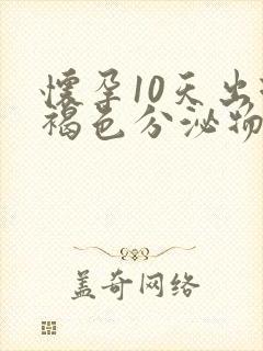 怀孕10天出现褐色分泌物怎么回事