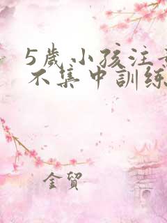 5岁小孩注意力不集中训练方法