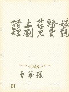 错上花轿嫁王爷短剧免费观看