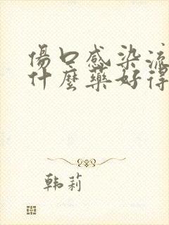 伤口感染流脓用什么药好得快