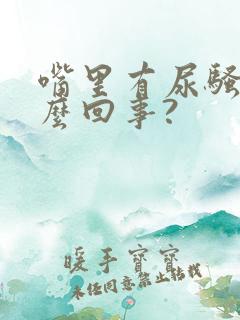 嘴里有尿骚味怎么回事?