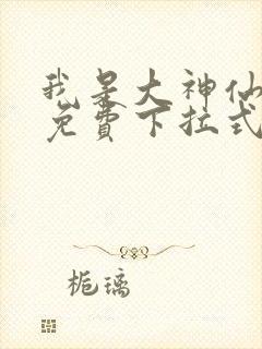 我是大神仙漫画免费下拉式六漫画