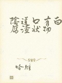 阴道口有白色豆腐渣状物