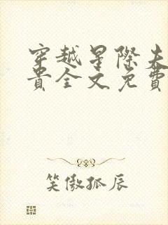 穿越星际夫荣妻贵全文免费阅读笔趣阁