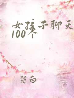 女孩子聊天话题100个